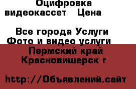 Оцифровка  видеокассет › Цена ­ 100 - Все города Услуги » Фото и видео услуги   . Пермский край,Красновишерск г.